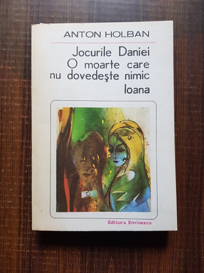 Anton Holban - Jocurile Daniei. O moarte care nu dovedeste nimic. Ioana