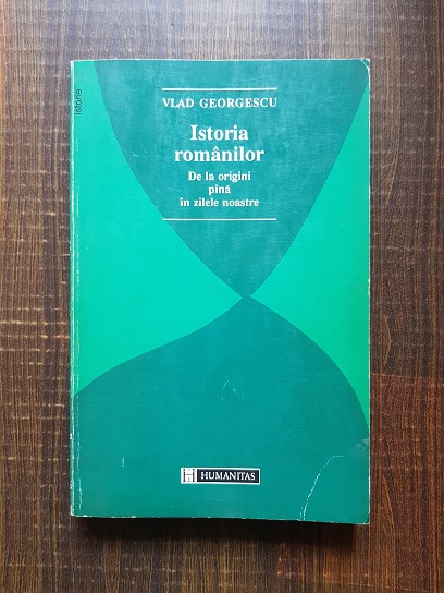 Vlad Georgescu - Istoria romanilor. De la origini pana in zilele noastre