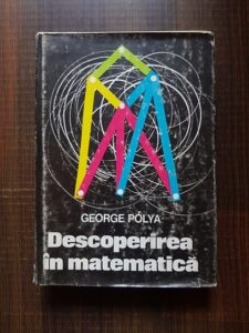 George Polya - Descoperirea in matematica. Euristica rezolvarii problemelor