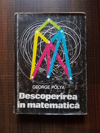 George Polya - Descoperirea in matematica. Euristica rezolvarii problemelor