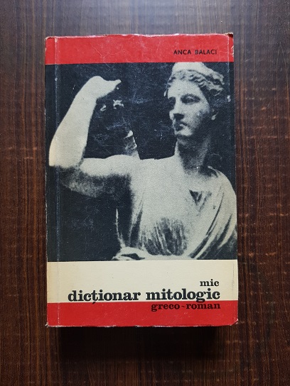 Anca Balaci - Mic dictionar mitologic greco-roman