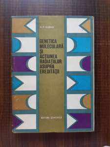 N. P. Dubinin - Genetica moleculara si actiunea radiatiilor asupra ereditatii