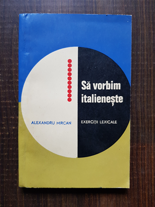 Alexandru Mircan – Sa vorbim italieneste. Exercitii lexicale