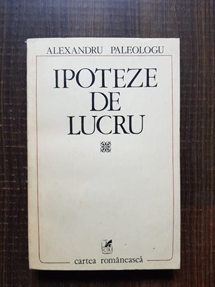 Alexandru Paleologu – Ipoteze de lucru