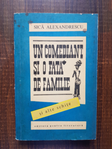 Sica Alexandrescu - Un comediant si o fata de familie si alte schite