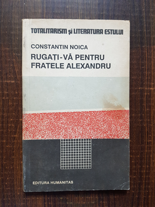 Constantin Noica – Rugati-va pentru fratele Alexandru