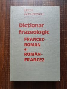 Elena Gorunescu - Dictionar frazeologic Francez-Roman si Roman-Francez