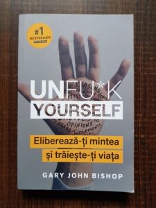 Gary John Bishop - Unfu*k Yourself. Elibereaza-ti mintea si traieste-ti viata
