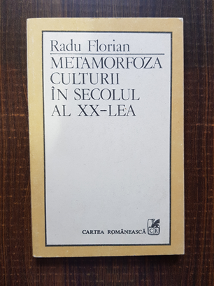 Radu Florian – Metamorfoza culturii in secolul al XX-lea