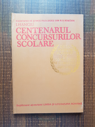 I. Hangiu – Centenarul concursurilor scolare