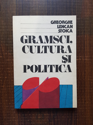 Gheorghe Lencan Stoica – Gramsci, cultura si politica