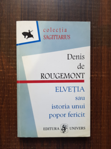 Denis de Rougemont - Elvetia sau istoria unui popor fericit
