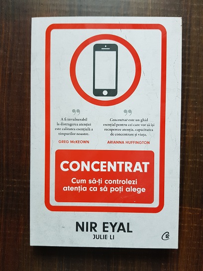 Nir Eyal - Concentrat. Cum sa-ti controlezi atentia ca sa poti alege