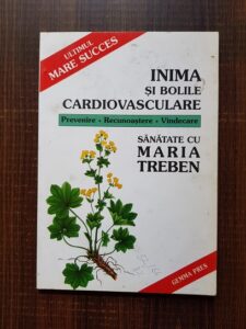 Maria Treben - Inima si bolile cardiovasculare. Prevenire. Recunoastere. Vindecare