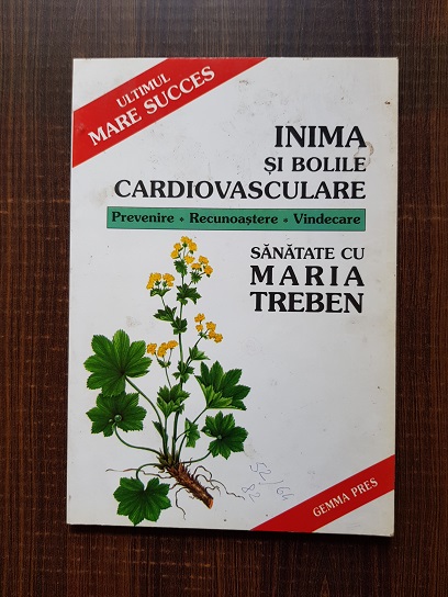 Maria Treben - Inima si bolile cardiovasculare. Prevenire. Recunoastere. Vindecare