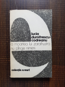 Lucia Dumitrescu Codreanu - La moartea lui Zarathustra nu plange nimeni