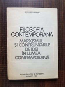 Alexandru Boboc - Filosofia contemporana. Marxismul si confruntarile de idei in lumea contemporana
