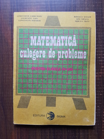 Constantin Carbunaru - Matematica. Culegere de probleme pentru clasele IV-VIII