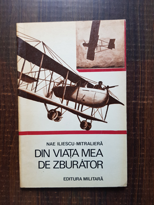 Nae Iliescu-Mitraliera - Din viata mea de zburator