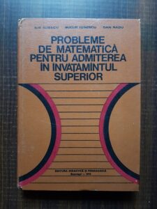 Ilie Iliescu, Bucur Ionescu, Dan Radu - Probleme de matematica pentru admiterea in invatamantul superior