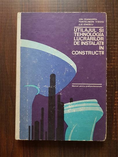 Ion Frangopol - Utilajul si tehnologia lucrarilor de instalatii in constructii