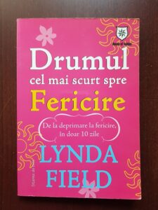Lynda Field - Drumul cel mai scurt spre fericire. De la deprimare la fericire in doar 10 zile