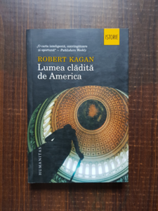 Robert Kagan - Lumea cladita de America