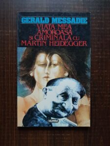 Gerald Messadie - Viata mea amoroasa si criminala cu Martin Heidegger