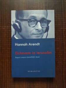 Hannah Arendt - Eichmann la Ierusalim. Raport asupra banalitatii raului