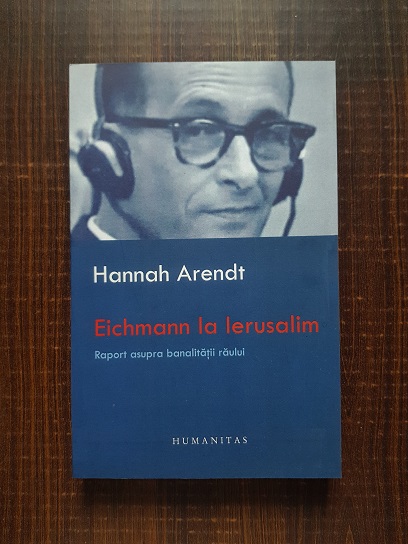 Hannah Arendt – Eichmann la Ierusalim. Raport asupra banalitatii raului