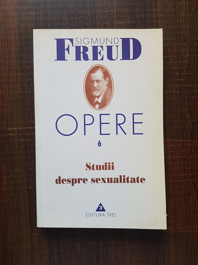 Sigmund Freud – Studii despre sexualitate. Opere volumul 6