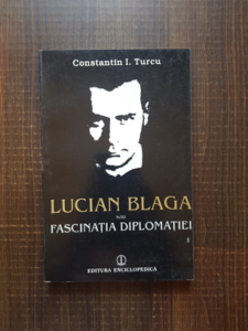 Constantin I. Turcu - Lucian Blaga sau fascinatia diplomatiei