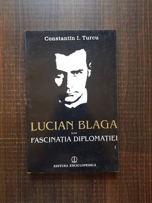 Constantin I. Turcu – Lucian Blaga sau fascinatia diplomatiei