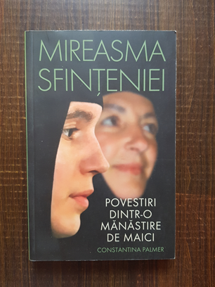 Constantina Palmer - Mireasma sfinteniei. Povesti dintr-o manastire de maici
