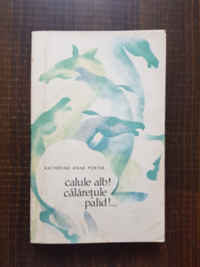 Katherine Anne Porter - Calule alb! calaretule palid!