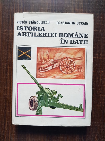 Victor Stanculescu - Istoria artileriei romane in date