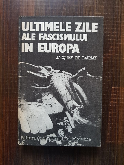 Jacques de Launay – Ultimele zile ale fascismului in Europa