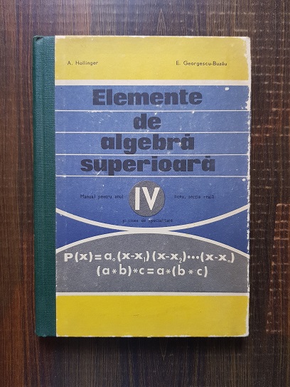 A. Hollinger - Elemente de algebra superioara. Manual pentru anul IV (1976)