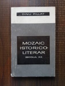 Dinu Pillat - Mozaic istorico-literar, secolul XX