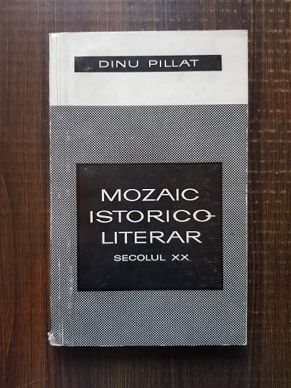 Dinu Pillat – Mozaic istorico-literar, secolul XX