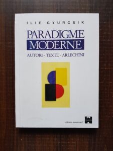 Ilie Gyurcsik - Paradigme moderne. Autori. Texte. Arlechini