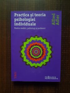 Alfred Adler - Practica si teoria psihologiei individuale pentru medici, psihologi si profesori