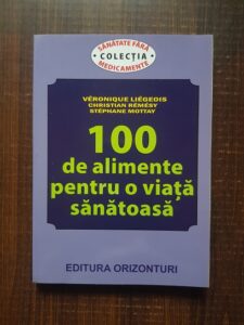 Veronique Liegeois, Christian Remesy, Stephane Mottay - 100 de alimente pentru o viata sanatoasa
