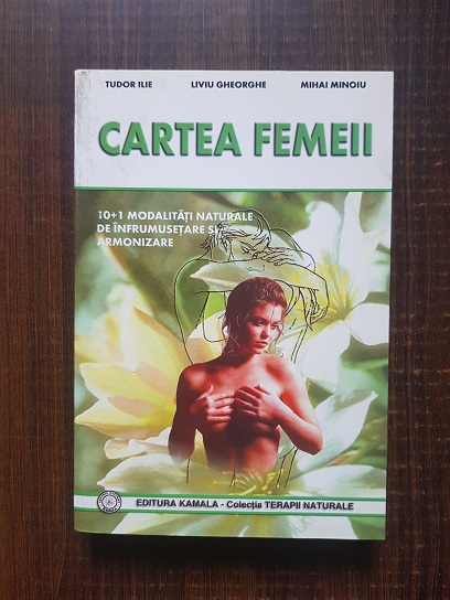 Tudor Ilie, Liviu Gheorghe – Cartea femeii. 10+1 modalitati naturale de infrumusetare si armonizare