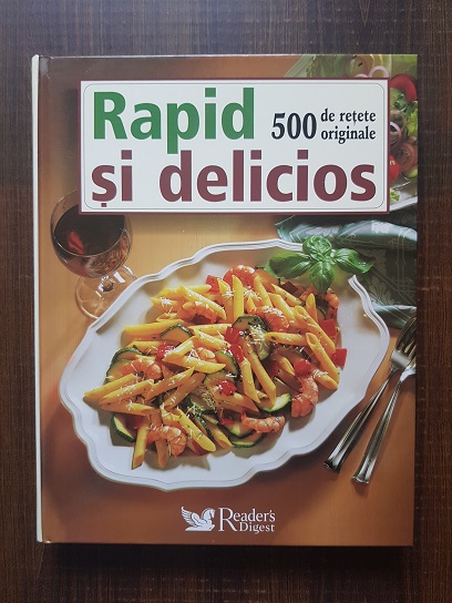 Rapid si delicios. 500 de retete originale