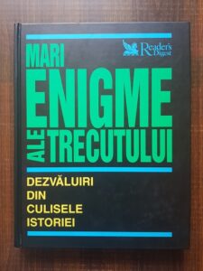 Mari enigme ale trecutului. Dezvaluiri din culisele istoriei (2004, Reader's Digest)