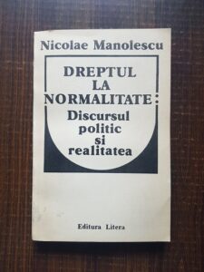 Nicolae Manolescu - Dreptul la normalitate: discursul politic si realitatea