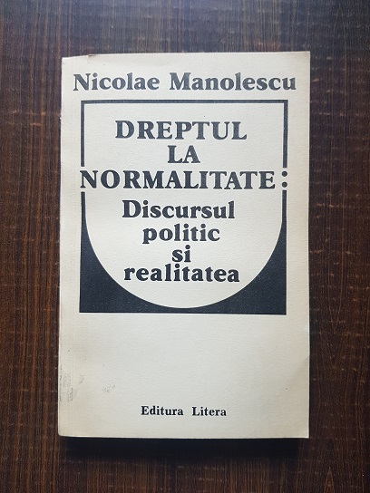 Nicolae Manolescu – Dreptul la normalitate: discursul politic si realitatea