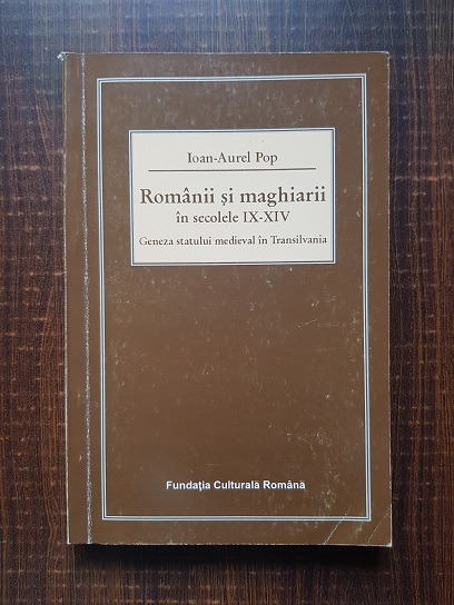 Ioan-Aurel Pop - Romanii si maghiarii in secolele IX-XIV. Geneza statului medieval in Transilvania