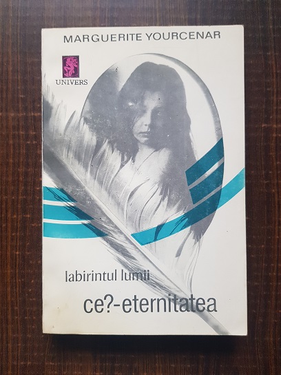 Marguerite Yourcenar – Labirintul lumii. Ce?-eternitatea